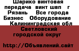 Шарико винтовая передача, винт швп .(г. Рязань) - Все города Бизнес » Оборудование   . Калининградская обл.,Светловский городской округ 